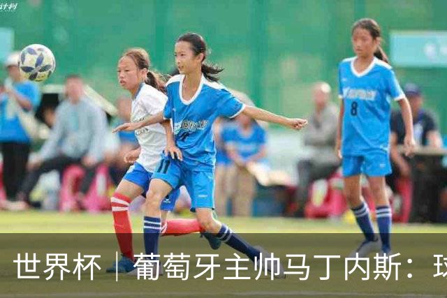 世界杯｜葡萄牙主帅马丁内斯：球队需要进球时换下C罗毫无道理