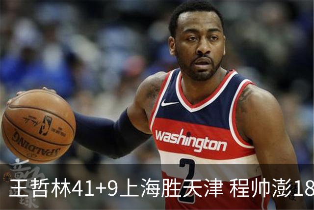 王哲林41+9上海胜天津 程帅澎18分浙江胜宁波